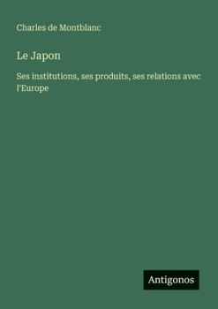 Paperback Le Japon: Ses institutions, ses produits, ses relations avec l'Europe [French] Book