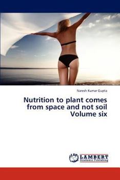 Paperback Nutrition to plant comes from space and not soil Volume six Book