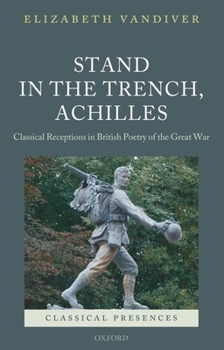 Hardcover Stand in the Trench, Achilles: Classical Receptions in British Poetry of the Great War Book