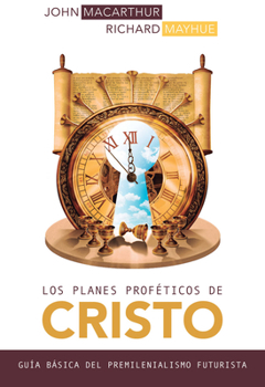 Paperback Los Planes Proféticos de Cristo: Guía Básica del Premilenianismo Futurista [Spanish] Book