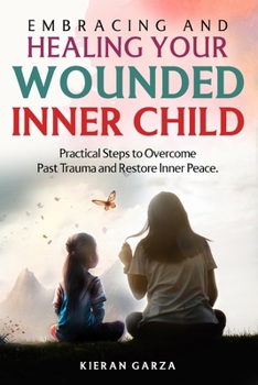 Paperback Embracing and Healing Your Wounded Inner Child Practical Steps to Overcome Past Trauma and Restore Inner Peace Book