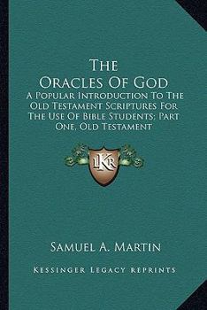 The Oracles Of God: A Popular Introduction To The Old Testament Scriptures For The Use Of Bible Students; Part One, Old Testament