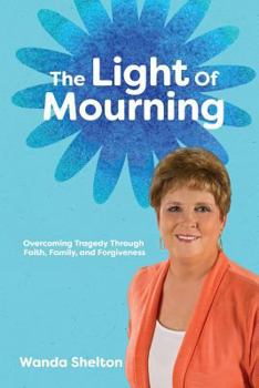 Paperback The Light of Mourning: Overcoming Tragedy Through Faith, Family, and Forgiveness Book