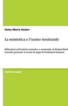 Paperback La semiotica e l'uomo strutturale: Riflessioni sull'attività semiotica e strutturale di Roland Barthes tenendo presente la teoria di segni di Ferdinan [Italian] Book