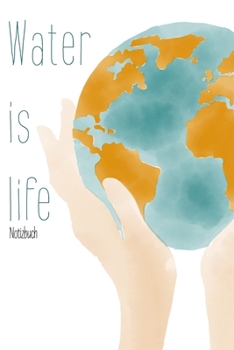Water is life - Notizbuch: Zero Waste Notizbuch A5 Dotgrid, Soft Cover - A5, 120 Seiten, Geschenk (German Edition)