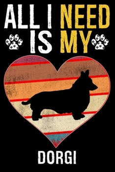 All I Need Is My Dorgi: Dog - This is Perfect Cool Funny Humor Gifts For Dorgi Dog Lovers - Best Gift For Mom Dad Father Mother Dorgi Lover -