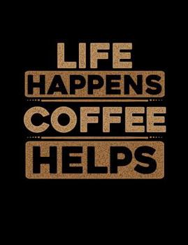 Paperback Life Happens Coffee Helps: Funny Quotes and Pun Themed College Ruled Composition Notebook Book