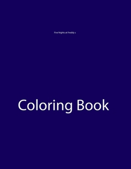 Five Nights at Freddy's Coloring Book: Five Nights At Freddy's Coloring Book: An Interesting Coloring Book For Kids To Relax. Plenty Of Illustrations Of Five Nights At Freddy's For Kids To Color. A Gr
