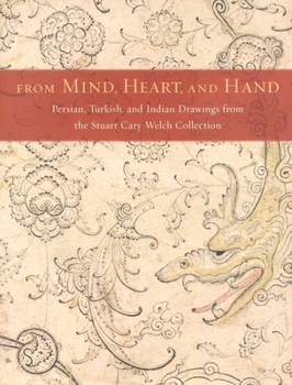 Hardcover From Mind, Heart, and Hand: Persian, Turkish, and Indian Drawings from the Stuart Cary Welch Collection Book
