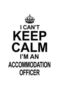 Paperback I Can't Keep Calm I'm An Accommodation Officer: Personal Accommodation Officer Notebook, Journal Gift, Diary, Doodle Gift or Notebook - 6 x 9 Compact Book