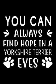 Paperback You can always find Hope in a Yorkshire terrier eyes: Cute Yorkshire terrier Lined journal Notebook, Great Accessories & Gift Idea for Yorkshire terri Book