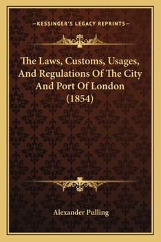 The laws, customs, usages, and regulations of the City and Port of London: with notes of all the charters, ordinances, statutes, and cases.