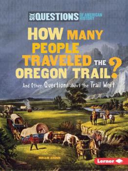 How Many People Traveled the Oregon Trail?: And Other Questions about the Trail West - Book  of the Six Questions of American History