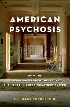 Hardcover American Psychosis: How the Federal Government Destroyed the Mental Illness Treatment System Book