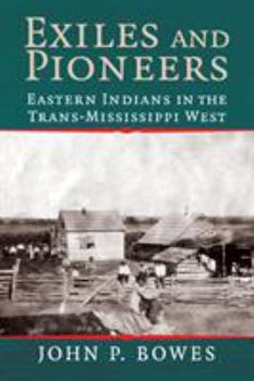 Exiles and Pioneers: Eastern Indians in the Trans-Mississippi West (Studies in North American Indian History) - Book  of the Cambridge Studies in North American Indian History