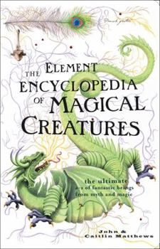 The Element Encyclopedia of Magical Creatures - Book  of the Element Encyclopedia