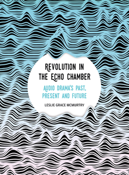 Hardcover Revolution in the Echo Chamber: Audio Drama's Past, Present and Future Book