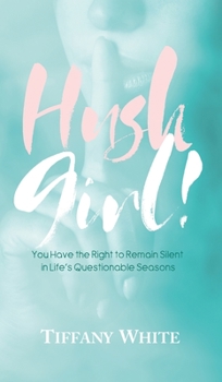 Hardcover HUSH Girl!: You Have the Right to Remain Silent in Life's Questionable Seasons Book