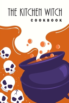 The Kitchen Witch Cookbook: 6"x9" Witches Cookbook with 100 Recipes Pages | Natural Remedies, Seasonal Recipes, Spells, and Rituals for All Seasons, ... for Baking Lovers and Cooking Enthusiasts