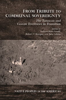 From Tribute to Communal Sovereignty: The Tarascan and Caxcan Territories in Transition - Book  of the Native Peoples of the Americas