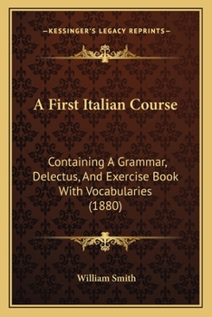 Paperback A First Italian Course: Containing A Grammar, Delectus, And Exercise Book With Vocabularies (1880) Book