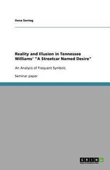 Paperback Reality and Illusion in Tennessee Williams' "A Streetcar Named Desire": An Analysis of Frequent Symbols Book