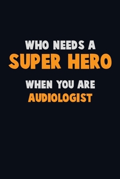 Paperback Who Need A SUPER HERO, When You Are Audiologist: 6X9 Career Pride 120 pages Writing Notebooks Book