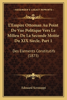 Paperback L'Empire Ottoman Au Point De Vue Politique Vers Le Milieu De La Seconde Moitie Du XIX Siecle, Part 1: Des Elements Constitutifs (1875) [French] Book