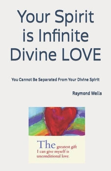Paperback Your Spirit is Infinite Divine LOVE: You Cannot Be Separated From Your Divine Spirit Book