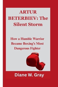 Paperback Artur Beterbiev: The Silent Storm: How a Humble Warrior Became Boxing's Most Dangerous Fighter Book
