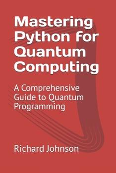 Paperback Mastering Python for Quantum Computing: A Comprehensive Guide to Quantum Programming Book