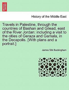 Paperback Travels in Palestine, through the countries of Bashan and Gilead, east of the River Jordan: including a visit to the cities of Geraza and Gamala, in t Book