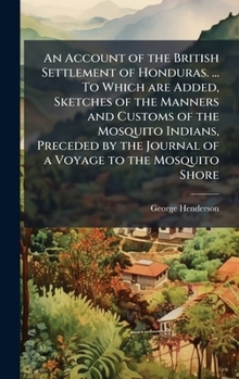 Hardcover An Account of the British Settlement of Honduras. ... To Which are Added, Sketches of the Manners and Customs of the Mosquito Indians, Preceded by the Book