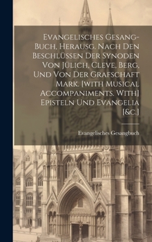 Hardcover Evangelisches Gesang-buch, Herausg. Nach Den Beschlüssen Der Synoden Von Jülich, Cleve, Berg, Und Von Der Grafschaft Mark. [with Musical Accompaniment Book