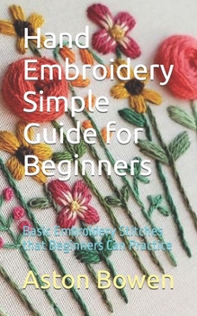 Paperback Hand Embroidery Simple Guide for Beginners: Basic Embroidery Stitches that Beginners Can Practice Book