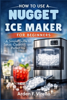 How to Use a Nugget Ice Maker for Beginners: A Simple Guide to Setup, Cleaning, and Perfect Ice
