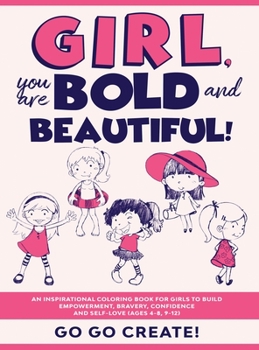 Hardcover Girl, you are Bold and Beautiful!: An Inspirational Coloring Book for Girls to Build Empowerment, Bravery, Confidence and Self-Love (Ages 4-8, 9-12) Book