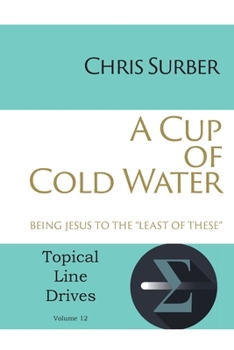 Paperback A Cup of Cold Water: Being Jesus to the "Least of These" Book