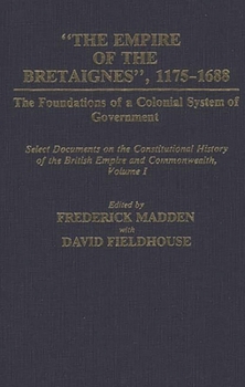 Hardcover The Empire of the Bretaignes, 1175-1688: The Foundations of a Colonial System of Government: Select Documents on the Constitutional History of the Bri Book