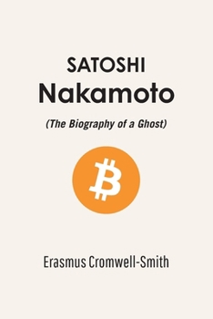 Satoshi Nakamoto, The Biography of a Ghost