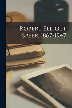 Robert Elliott Speer, 1867-1947