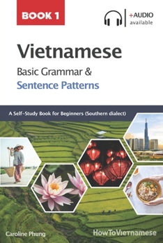 Paperback Vietnamese Basic Grammar and Sentence Patterns - Book 1 (Audio available): A self-study reference book for absolute beginners in Southern dialect Book