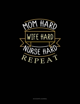 Mom Hard Wife Hard Nurse Hard Repeat: Accounts Journal