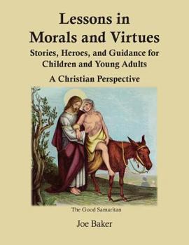 Paperback Lessons in Morals and Virtues: Stories, Heroes, and Guidance for Children and Young Adults: A Christian Perspective Book