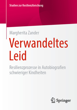 Verwandeltes Leid: Resilienzprozesse in Autobiografien schwieriger Kindheiten (Studien zur Resilienzforschung) (German Edition)