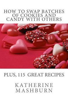 Paperback How to Swap Batches of Cookies and Candy with Others: Including a collection of more than 100 recipes for delicious cookies, candy, cakes, and pies Book