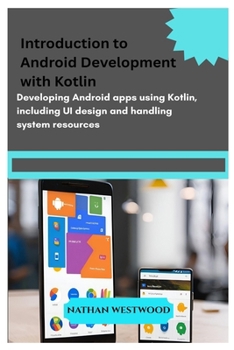 Paperback Introduction to Android Development with Kotlin: Developing Android apps using Kotlin, including UI design and handling system resources. Book