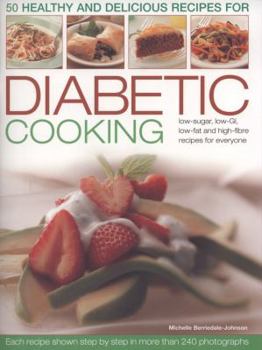 Paperback 50 Healthy and Delicious Recipes for Diabetic Cooking: Low-Sugar, Low-GI, Low-Fat and High-Fiber Recipes for Everyone Each Recipe Shown Step by Step i Book