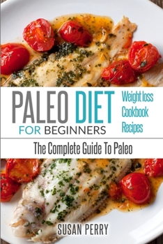 Paperback Paleo For Beginners: Paleo Diet - The Complete Guide to Paleo - Paleo Recipes, Paleo Weight Loss Book