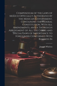 Paperback Compendium of the Laws of Mexico Officially Authorized by the Mexican Government, Containing the Federal Constitution, With all Amendments, and a Thor Book